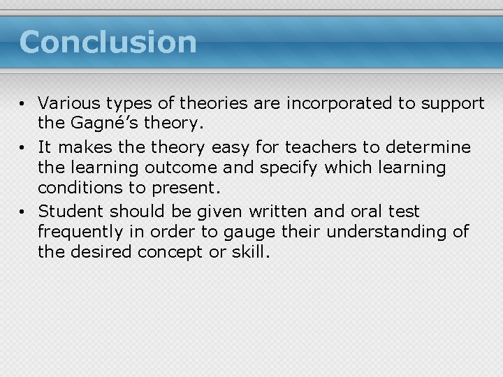 Conclusion • Various types of theories are incorporated to support the Gagné’s theory. •