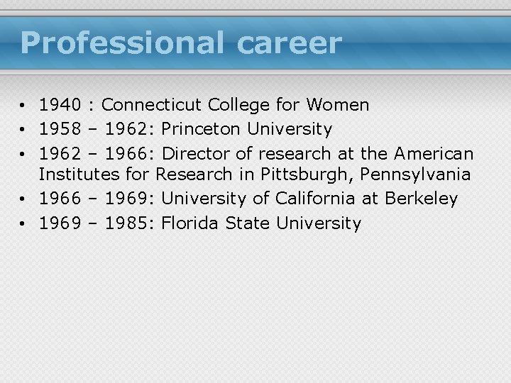 Professional career • 1940 : Connecticut College for Women • 1958 – 1962: Princeton