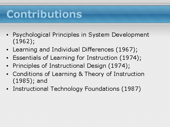 Contributions • Psychological Principles in System Development (1962); • Learning and Individual Differences (1967);