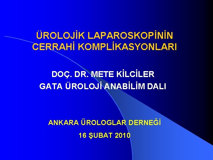 ÜROLOJİK LAPAROSKOPİNİN CERRAHİ KOMPLİKASYONLARI DOÇ. DR. METE KİLCİLER GATA ÜROLOJİ ANABİLİM DALI ANKARA ÜROLOGLAR