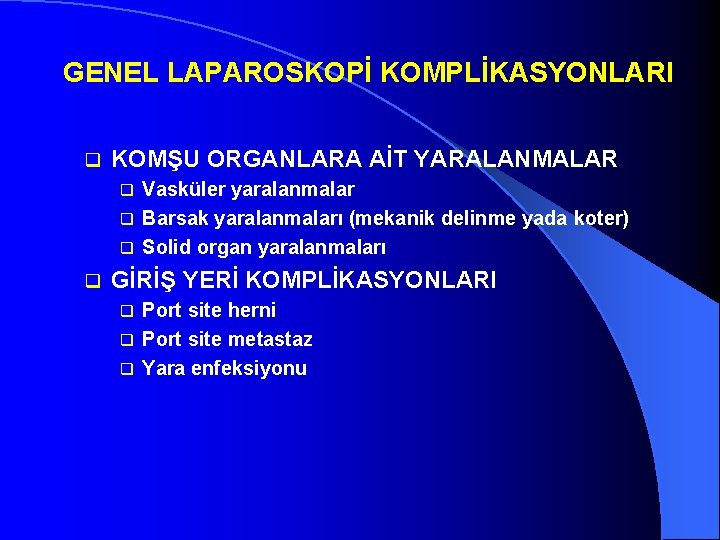 GENEL LAPAROSKOPİ KOMPLİKASYONLARI q KOMŞU ORGANLARA AİT YARALANMALAR Vasküler yaralanmalar q Barsak yaralanmaları (mekanik