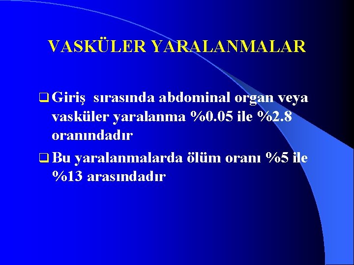 VASKÜLER YARALANMALAR q Giriş sırasında abdominal organ veya vasküler yaralanma %0. 05 ile %2.