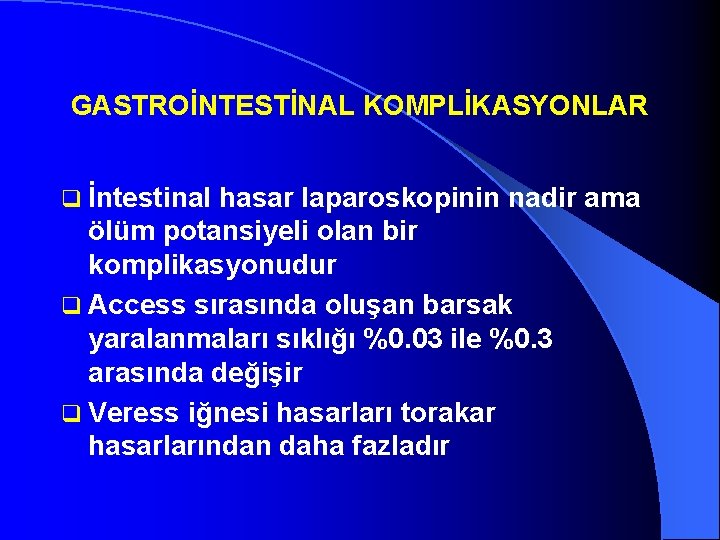 GASTROİNTESTİNAL KOMPLİKASYONLAR q İntestinal hasar laparoskopinin nadir ama ölüm potansiyeli olan bir komplikasyonudur q