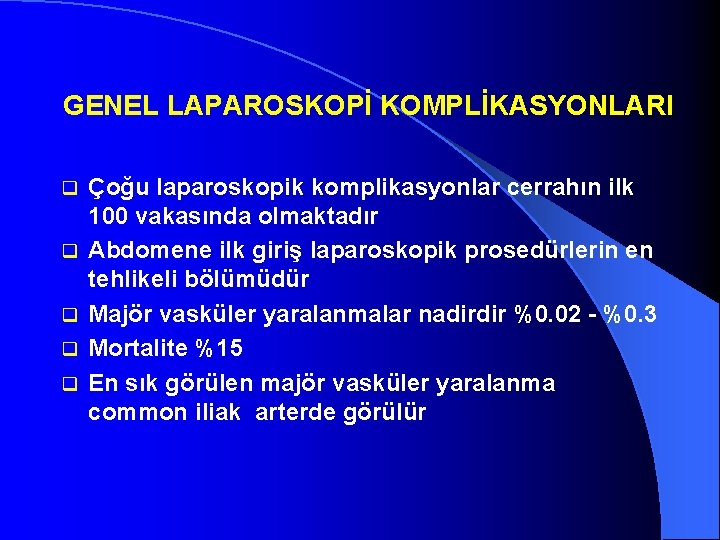 GENEL LAPAROSKOPİ KOMPLİKASYONLARI q q q Çoğu laparoskopik komplikasyonlar cerrahın ilk 100 vakasında olmaktadır