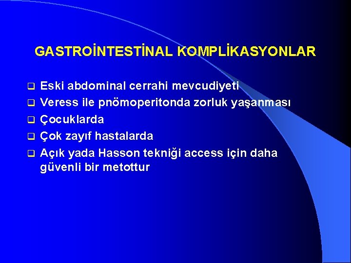 GASTROİNTESTİNAL KOMPLİKASYONLAR q q q Eski abdominal cerrahi mevcudiyeti Veress ile pnömoperitonda zorluk yaşanması