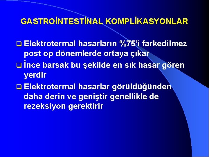 GASTROİNTESTİNAL KOMPLİKASYONLAR q Elektrotermal hasarların %75’i farkedilmez post op dönemlerde ortaya çıkar q İnce