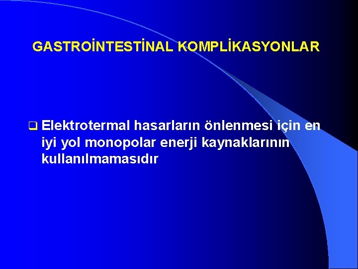 GASTROİNTESTİNAL KOMPLİKASYONLAR q Elektrotermal hasarların önlenmesi için en iyi yol monopolar enerji kaynaklarının kullanılmamasıdır