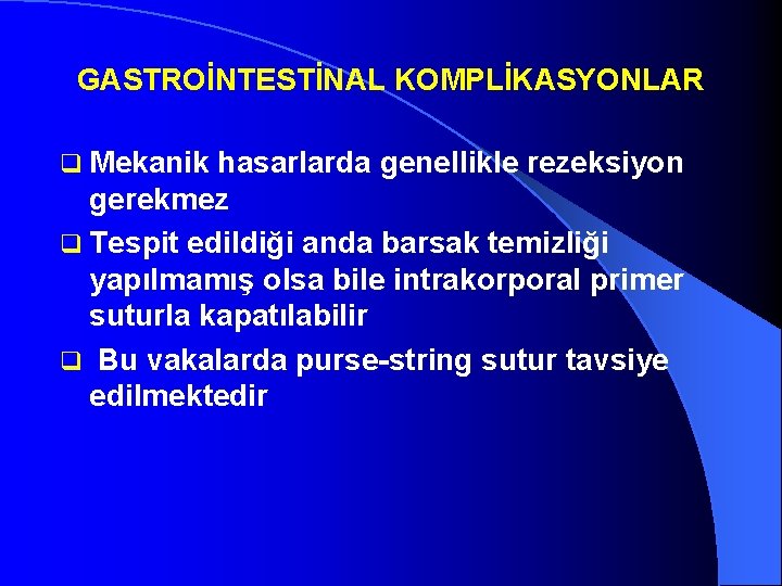 GASTROİNTESTİNAL KOMPLİKASYONLAR q Mekanik hasarlarda genellikle rezeksiyon gerekmez q Tespit edildiği anda barsak temizliği