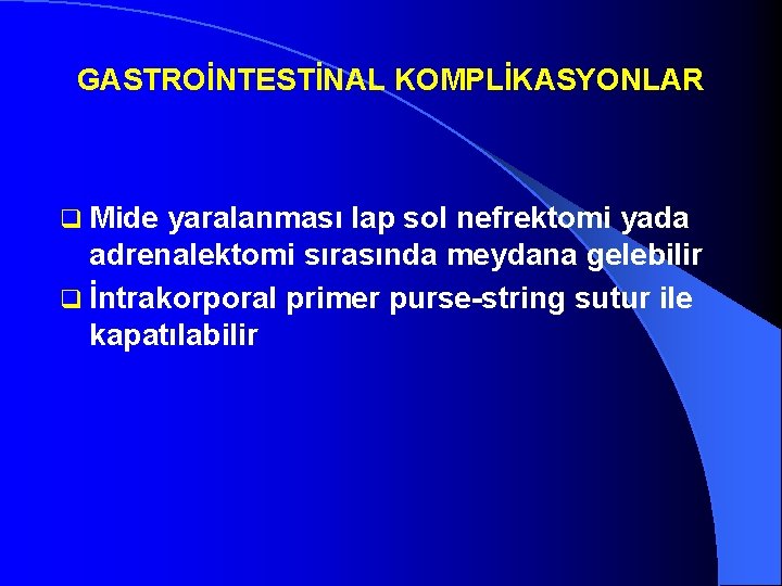 GASTROİNTESTİNAL KOMPLİKASYONLAR q Mide yaralanması lap sol nefrektomi yada adrenalektomi sırasında meydana gelebilir q