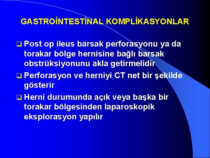 GASTROİNTESTİNAL KOMPLİKASYONLAR q Post op ileus barsak perforasyonu ya da torakar bölge hernisine bağlı