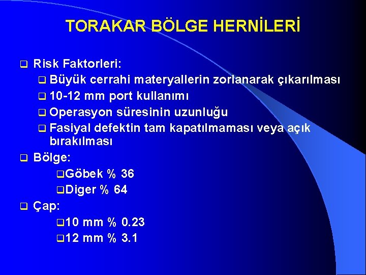 TORAKAR BÖLGE HERNİLERİ Risk Faktorleri: q Büyük cerrahi materyallerin zorlanarak çıkarılması q 10 -12