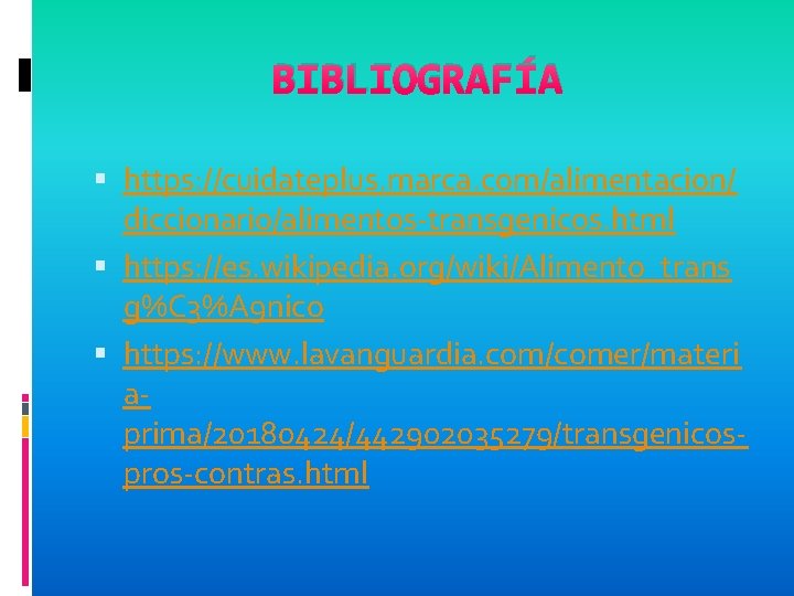 BIBLIOGRAFÍA https: //cuidateplus. marca. com/alimentacion/ diccionario/alimentos-transgenicos. html https: //es. wikipedia. org/wiki/Alimento_trans g%C 3%A 9