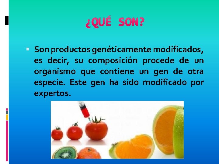 ¿QUÉ SON? Son productos genéticamente modificados, es decir, su composición procede de un organismo