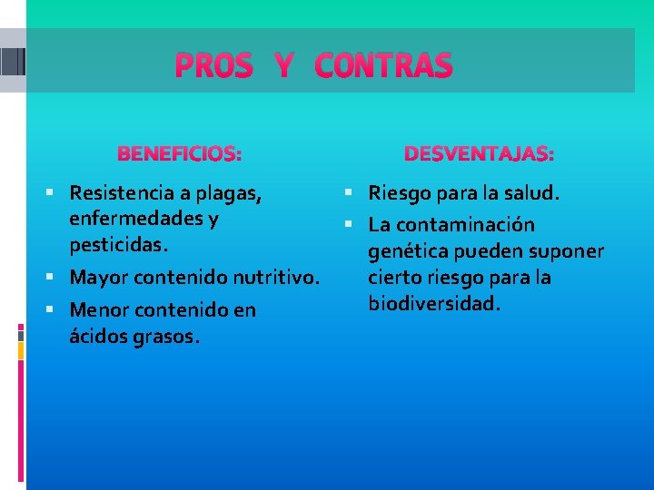 PROS Y CONTRAS BENEFICIOS: Resistencia a plagas, enfermedades y pesticidas. Mayor contenido nutritivo. Menor