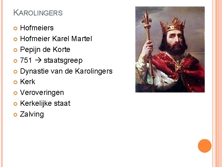 KAROLINGERS Hofmeiers Hofmeier Karel Martel Pepijn de Korte 751 staatsgreep Dynastie van de Karolingers