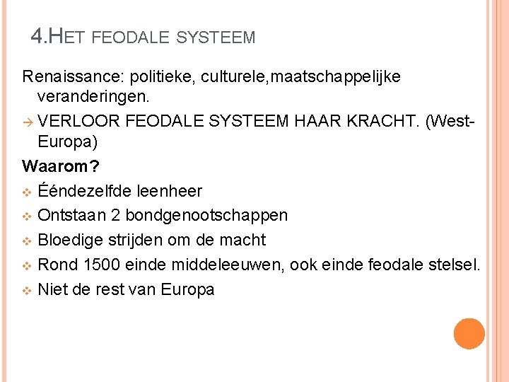 4. HET FEODALE SYSTEEM Renaissance: politieke, culturele, maatschappelijke veranderingen. VERLOOR FEODALE SYSTEEM HAAR KRACHT.