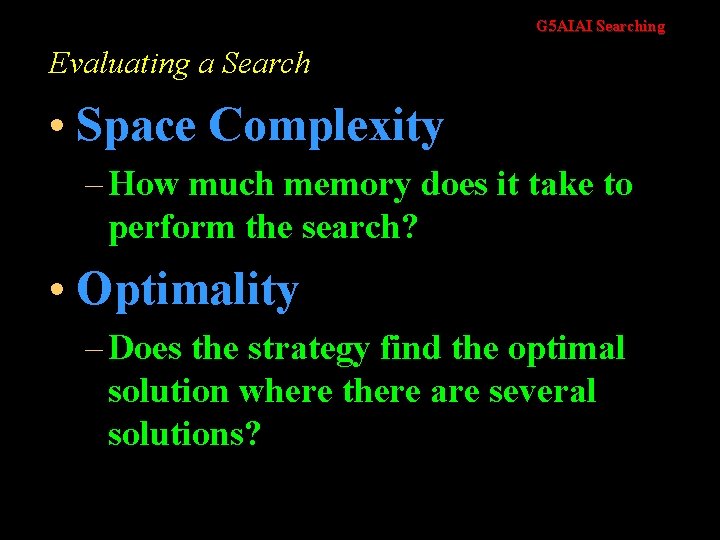 G 5 AIAI Searching Evaluating a Search • Space Complexity – How much memory