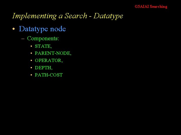 G 5 AIAI Searching Implementing a Search - Datatype • Datatype node – Components: