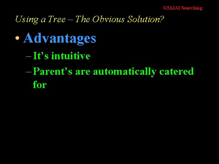 G 5 AIAI Searching Using a Tree – The Obvious Solution? • Advantages –