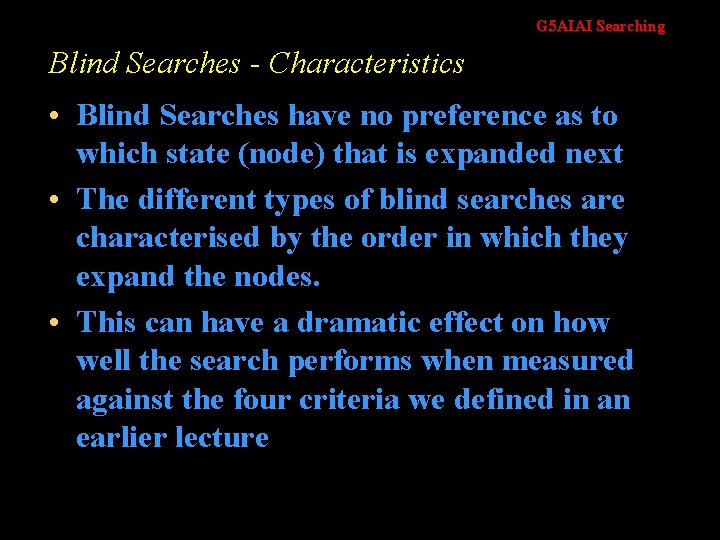 G 5 AIAI Searching Blind Searches - Characteristics • Blind Searches have no preference