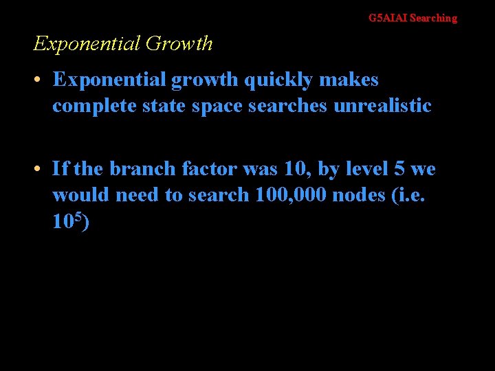 G 5 AIAI Searching Exponential Growth • Exponential growth quickly makes complete state space