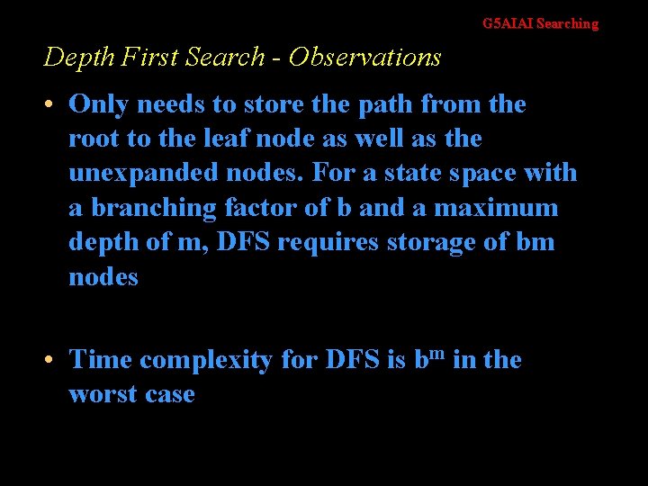 G 5 AIAI Searching Depth First Search - Observations • Only needs to store