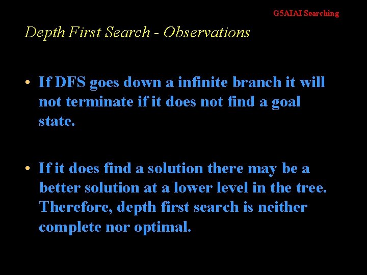 G 5 AIAI Searching Depth First Search - Observations • If DFS goes down