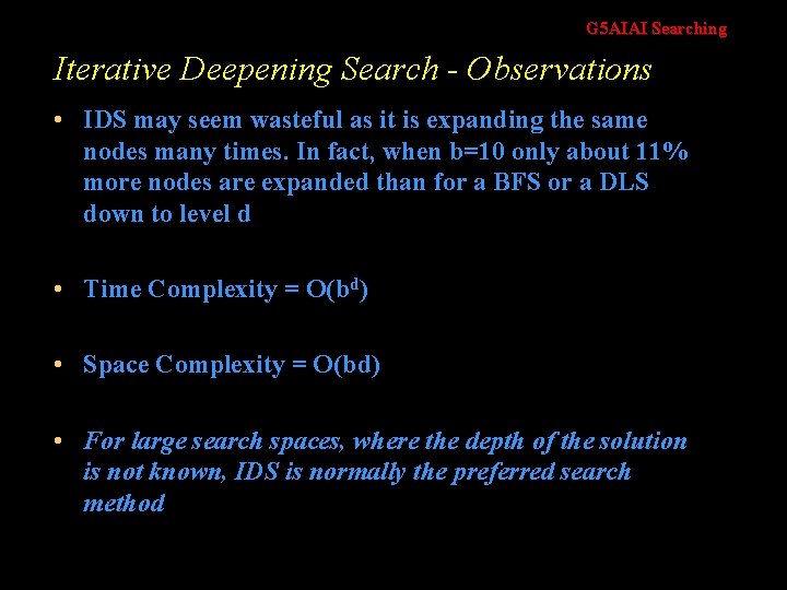 G 5 AIAI Searching Iterative Deepening Search - Observations • IDS may seem wasteful