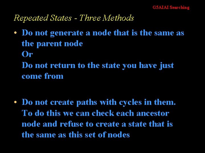 G 5 AIAI Searching Repeated States - Three Methods • Do not generate a