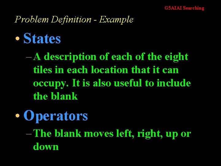 G 5 AIAI Searching Problem Definition - Example • States – A description of