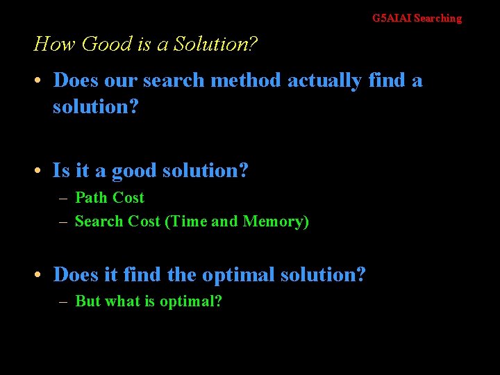 G 5 AIAI Searching How Good is a Solution? • Does our search method
