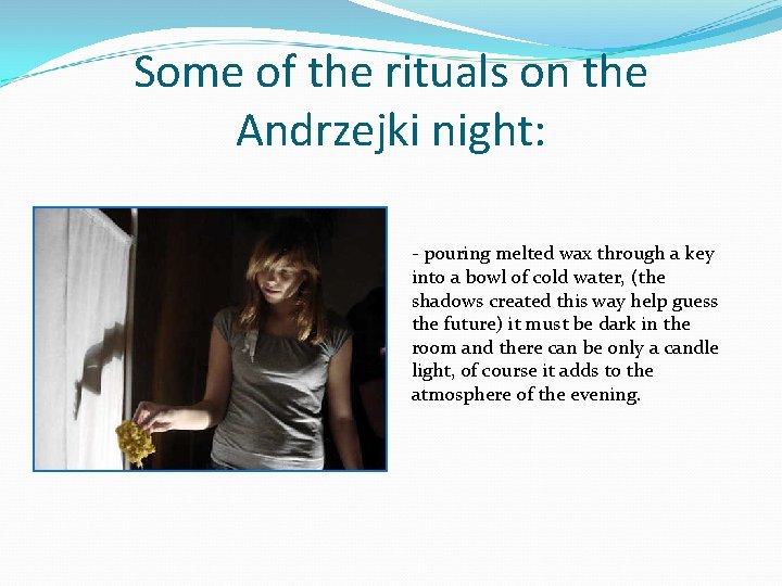 Some of the rituals on the Andrzejki night: - pouring melted wax through a