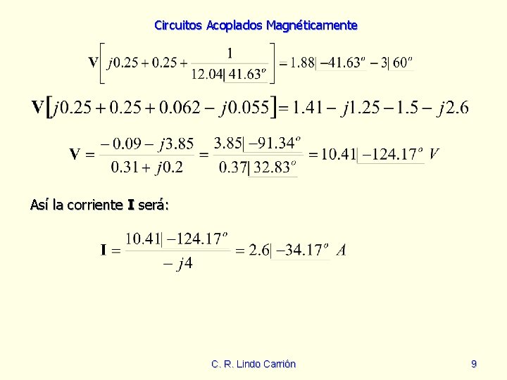 Circuitos Acoplados Magnéticamente Así la corriente I será: C. R. Lindo Carrión 9 