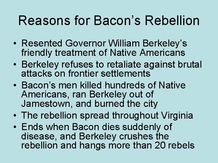 Reasons for Bacon’s Rebellion • Resented Governor William Berkeley’s friendly treatment of Native Americans
