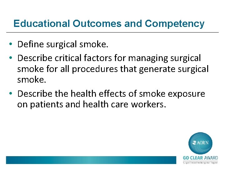 Educational Outcomes and Competency • Define surgical smoke. • Describe critical factors for managing