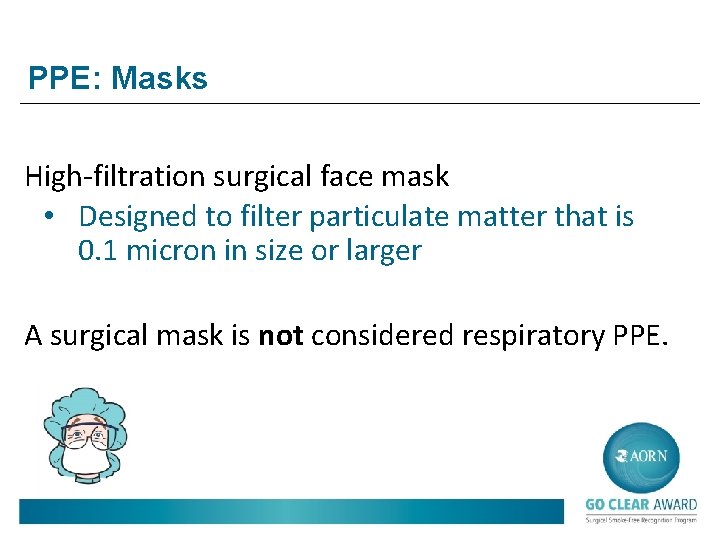 PPE: Masks High-filtration surgical face mask • Designed to filter particulate matter that is