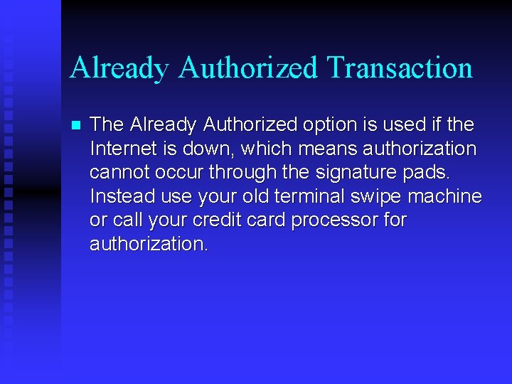 Already Authorized Transaction n The Already Authorized option is used if the Internet is