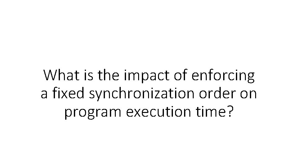 What is the impact of enforcing a fixed synchronization order on program execution time?