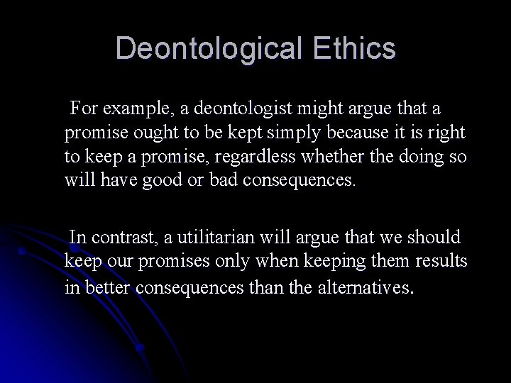 Deontological Ethics For example, a deontologist might argue that a promise ought to be