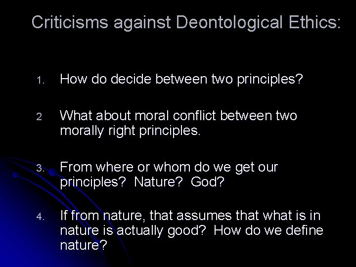 Criticisms against Deontological Ethics: 1. How do decide between two principles? 2 What about