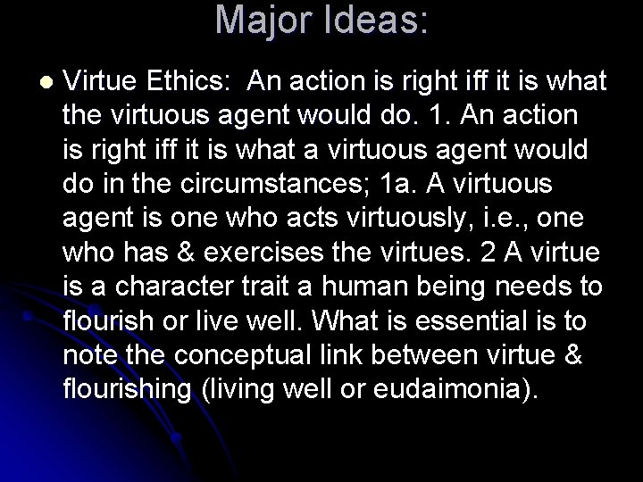 Major Ideas: l Virtue Ethics: An action is right iff it is what the