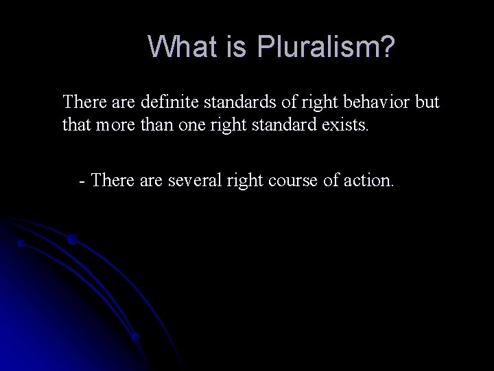 What is Pluralism? There are definite standards of right behavior but that more than