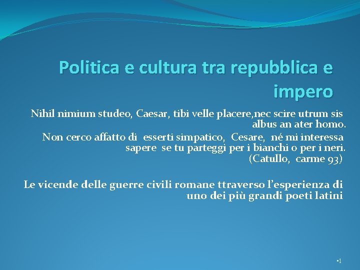 Politica e cultura tra repubblica e impero Nihil nimium studeo, Caesar, tibi velle placere,