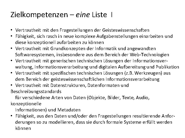 Zielkompetenzen – eine Liste I • Vertrautheit mit den Fragestellungen der Geisteswissenschaften • Fähigkeit,