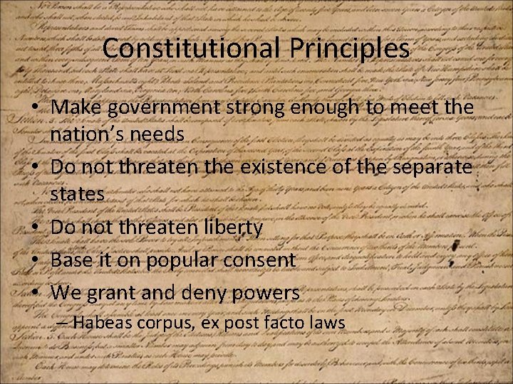 Constitutional Principles • Make government strong enough to meet the nation’s needs • Do