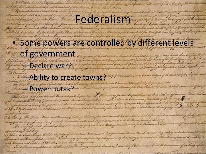 Federalism • Some powers are controlled by different levels of government – Declare war?