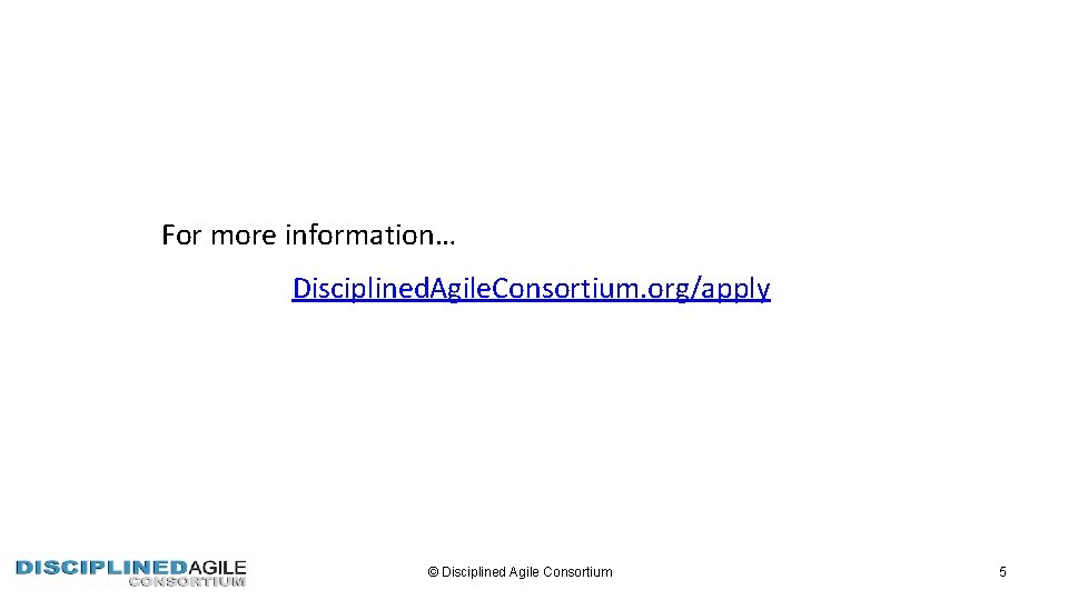 For more information… Disciplined. Agile. Consortium. org/apply © Disciplined Agile Consortium 5 