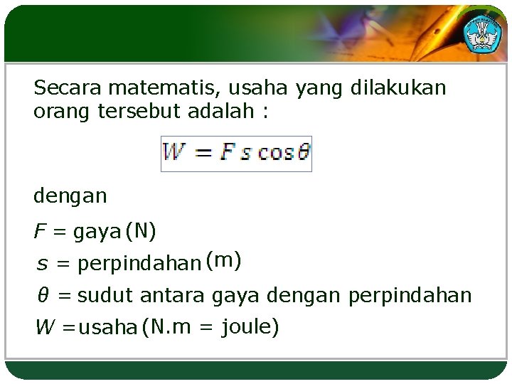 Secara matematis, usaha yang dilakukan orang tersebut adalah : dengan F = gaya (N)