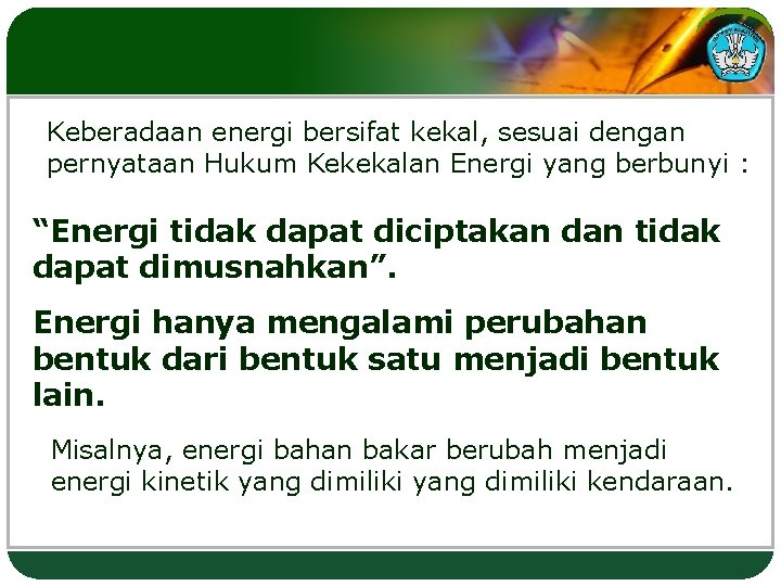 Keberadaan energi bersifat kekal, sesuai dengan pernyataan Hukum Kekekalan Energi yang berbunyi : “Energi