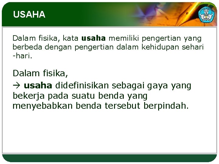 USAHA Dalam fisika, kata usaha memiliki pengertian yang berbeda dengan pengertian dalam kehidupan sehari